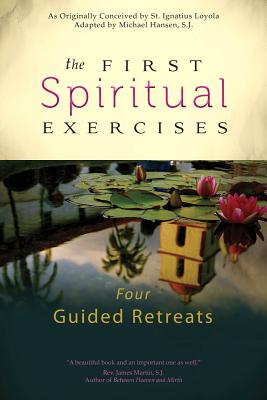 The First Spiritual Exercises: Four Guided Retreats - Michael Hansen