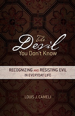 The Devil You Don't Know: Recognizing and Resisting Evil in Everyday Life - Louis J. Cameli