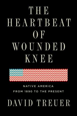 The Heartbeat of Wounded Knee: Native America from 1890 to the Present - David Treuer
