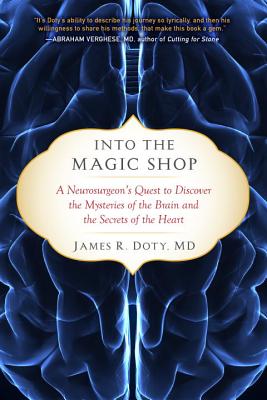 Into the Magic Shop: A Neurosurgeon's Quest to Discover the Mysteries of the Brain and the Secrets of the Heart - James R. Doty