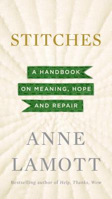 Stitches: A Handbook on Meaning, Hope and Repair - Anne Lamott
