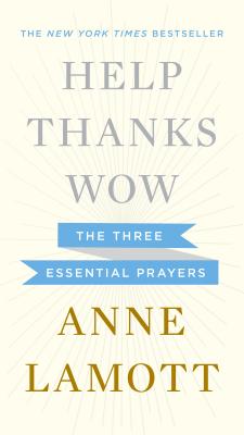 Help, Thanks, Wow: The Three Essential Prayers - Anne Lamott