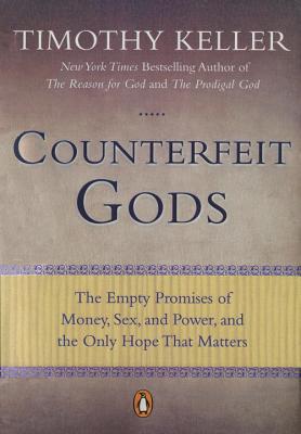 Counterfeit Gods: The Empty Promises of Money, Sex, and Power, and the Only Hope That Matters - Timothy Keller