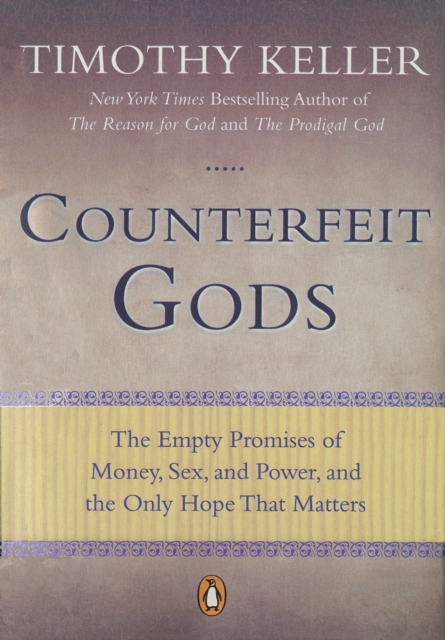 Counterfeit Gods: The Empty Promises of Money, Sex, and Power, and the Only Hope That Matters - Timothy Keller