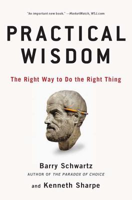 Practical Wisdom: The Right Way to Do the Right Thing - Barry Schwartz
