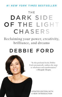 The Dark Side of the Light Chasers: Reclaiming Your Power, Creativity, Brilliance, and Dreams - Deborah Ford