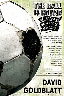 The Ball Is Round: A Global History of Soccer - David Goldblatt