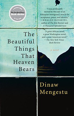The Beautiful Things That Heaven Bears - Dinaw Mengestu