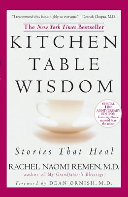 Kitchen Table Wisdom: Stories That Heal, 10th Anniversary Edition - Rachel Naomi Remen