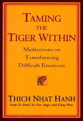 Taming the Tiger Within: Meditations on Transforming Difficult Emotions - Thich Nhat Hanh