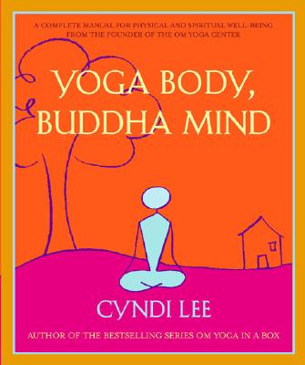 Yoga Body, Buddha Mind: A Complete Manual for Physical and Spiritual Well-Being from the Founder of the Om Yoga Center - Cyndi Lee