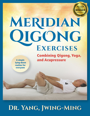 Meridian Qigong Exercises: Combining Qigong, Yoga, & Acupressure - Jwing-ming Yang