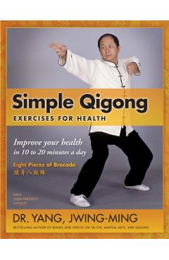 Simple Qigong Exercises for Health: Improve Your Health in 10 to 20 Minutes a Day - Jwing-ming Yang