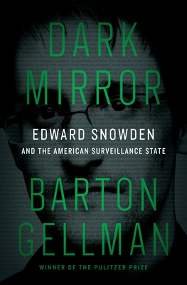 Dark Mirror: Edward Snowden and the American Surveillance State - Barton Gellman