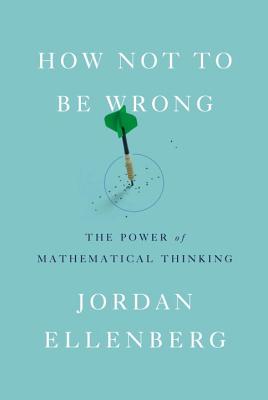 How Not to Be Wrong: The Power of Mathematical Thinking - Jordan Ellenberg