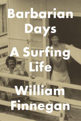 Barbarian Days: A Surfing Life - William Finnegan