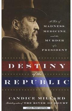 Poza produsului Destiny of the Republic: A Tale of Madness, Medicine, and the Murder of a President - Candice Millard