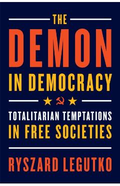 The Demon in Democracy: Totalitarian Temptations in Free Societies - Ryszard Legutko