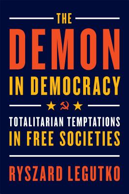 The Demon in Democracy: Totalitarian Temptations in Free Societies - Ryszard Legutko