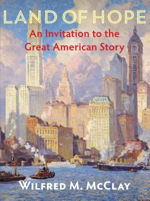 Land of Hope: An Invitation to the Great American Story - Wilfred M. Mcclay