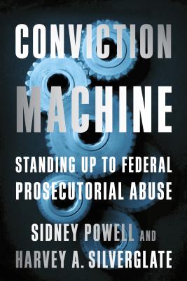 Conviction Machine: Standing Up to Federal Prosecutorial Abuse - Harvey Silverglate