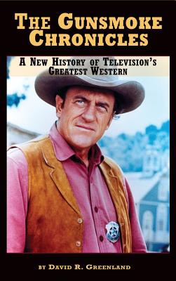 The Gunsmoke Chronicles: A New History of Television's Greatest Western (hardback) - David R. Greenland