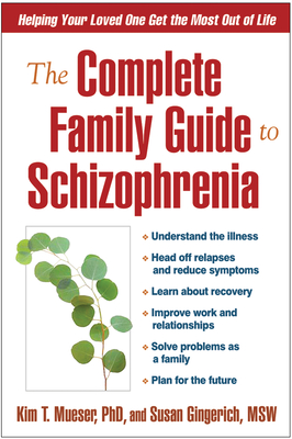 The Complete Family Guide to Schizophrenia: Helping Your Loved One Get the Most Out of Life - Kim T. Mueser