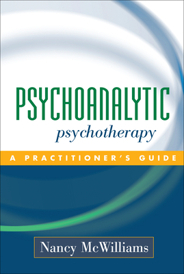Psychoanalytic Psychotherapy: A Practitioner's Guide - Nancy Mcwilliams
