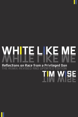 White Like Me: Reflections on Race from a Privileged Son - Tim Wise