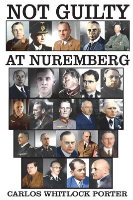 Not Guilty at Nuremberg: The German Defense Case - Carlos Whitlock Porter