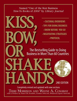 Kiss, Bow, or Shake Hands: The Bestselling Guide to Doing Business in More Than 60 Countries - Terri Morrison