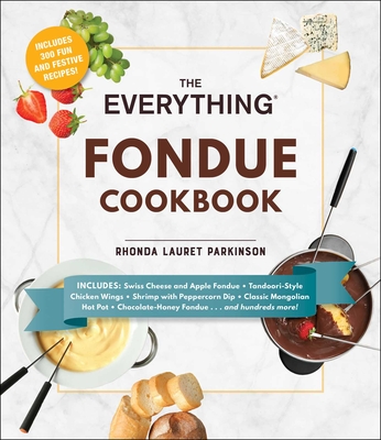 The Everything Fondue Cookbook: 300 Creative Ideas for Any Occasion - Rhonda Lauret Parkinson