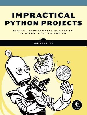 Impractical Python Projects: Playful Programming Activities to Make You Smarter - Lee Vaughan