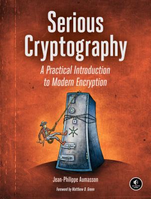 Serious Cryptography: A Practical Introduction to Modern Encryption - Jean-philippe Aumasson