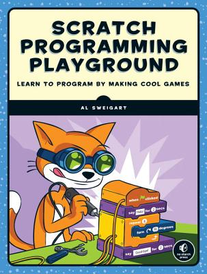 Scratch Programming Playground: Learn to Program by Making Cool Games - Al Sweigart
