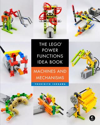 The Lego Power Functions Idea Book, Vol. 1: Machines and Mechanisms - Yoshihito Isogawa