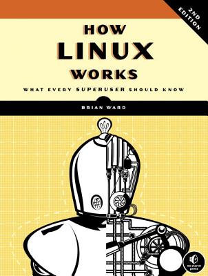 How Linux Works: What Every Superuser Should Know - Brian Ward