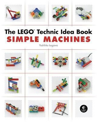 The Lego Technic Idea Book: Simple Machines: Simple Machines - Yoshihito Isogawa