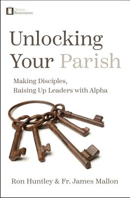 Unlocking Your Parish: Making Disciples, Raising Up Leaders with Alpha - Ron Huntley