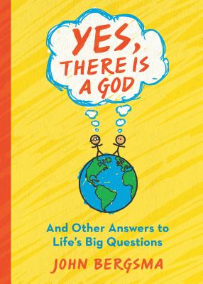 Yes, There Is a God. . . and Other Answers to Life's Big Questions - John Bergsma