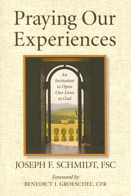 Praying Our Experiences: An Invitation to Open Our Lives to God - Joseph F. Schmidt