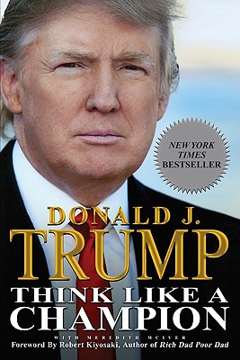 Think Like a Champion: An Informal Education in Business and Life - Donald Trump