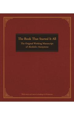 The Book That Started It All: The Original Working Manuscript of Alcoholics Anonymous - Anonymous