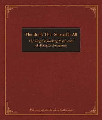 The Book That Started It All: The Original Working Manuscript of Alcoholics Anonymous - Anonymous