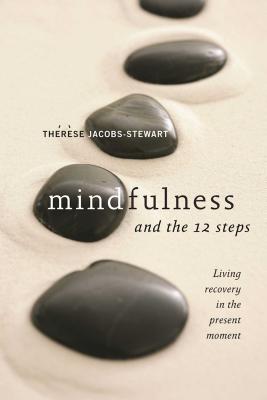 Mindfulness and the 12 Steps - Th�r�se Jacobs-stewart