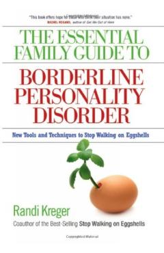 The Essential Family Guide to Borderline Personality Disorder: New Tools and Techniques to Stop Walking on Eggshells - Randi Kreger