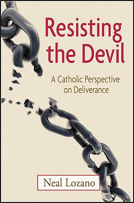 Resisting the Devil: A Catholic Perspective on Deliverance - Neal Lozano