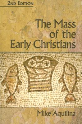 The Mass of the Early Christians - Mike Aquilina