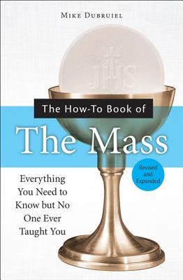 The How-To Book of the Mass: Everything You Need to Know But No One Ever Taught You - Michael Dubruiel