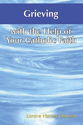 Grieving with the Help of Your Catholic Faith - Lorene Hanley Duquin